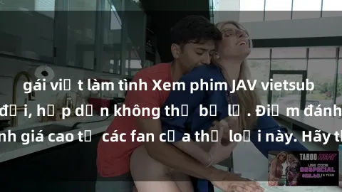 gái việt làm tình Xem phim JAV vietsub hot nhất mọi thời đại, hấp dẫn không thể bỏ lỡ. Điểm đánh giá cao từ các fan của thể loại này. Hãy thưởng thức ngay!