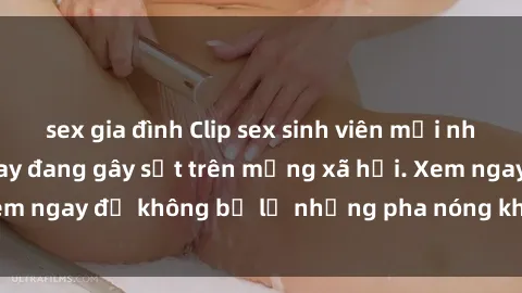 sex gia đình Clip sex sinh viên mới nhất hot nhất năm nay đang gây sốt trên mạng xã hội. Xem ngay để không bỏ lỡ những pha nóng không thể bỏ qua!