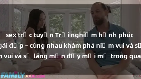 sex trực tuyến Trải nghiệm hạnh phúc khi làm tình với gái đẹp – cùng nhau khám phá niềm vui và sự lãng mạn đầy mới mẻ trong quan hệ của bạn.