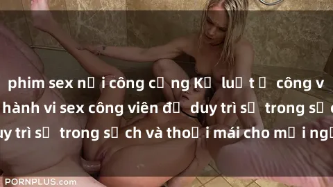phim sex nơi công cộng Kỷ luật ở công viên: Chấn chỉnh hành vi sex công viên để duy trì sự trong sạch và thoải mái cho mọi người.