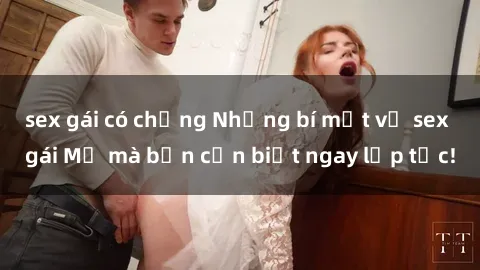 sex gái có chồng Những bí mật về sex gái Mỹ mà bạn cần biết ngay lập tức!