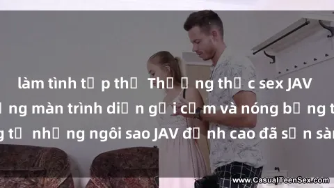làm tình tập thể Thưởng thức sex JAV idol miễn phí: Những màn trình diễn gợi cảm và nóng bỏng từ những ngôi sao JAV đỉnh cao đã sẵn sàng để bạn khám phá.