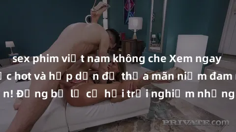 sex phim việt nam không che Xem ngay sex anime vietsub cực hot và hấp dẫn để thỏa mãn niềm đam mê của bạn! Đừng bỏ lỡ cơ hội trải nghiệm những bộ anime đỉnh cao chỉ có tại đây!