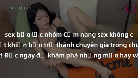 sex bạo lực nhóm Cẩm nang sex không che: Những bí quyết khiến bạn trở thành chuyên gia trong chuyện ấy! Đọc ngay để khám phá những mẹo hay và bí quyết tình dục không che.