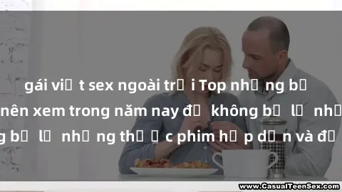 gái việt sex ngoài trời Top những bộ phim sex hay nhất nên xem trong năm nay để không bỏ lỡ những thước phim hấp dẫn và đầy kịch tính.