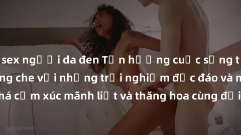 sex người da đen Tận hưởng cuộc sống tình dục online không che với những trải nghiệm độc đáo và mới lạ. Khám phá cảm xúc mãnh liệt và thăng hoa cùng đối tác tại các trang web chuyên nghiệp.