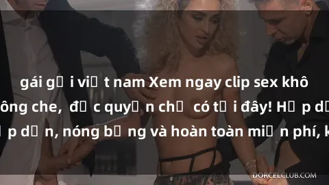 gái gọi việt nam Xem ngay clip sex không che cực hot, không che,  độc quyền chỉ có tại đây! Hấp dẫn, nóng bỏng và hoàn toàn miễn phí, không thể bỏ qua!
