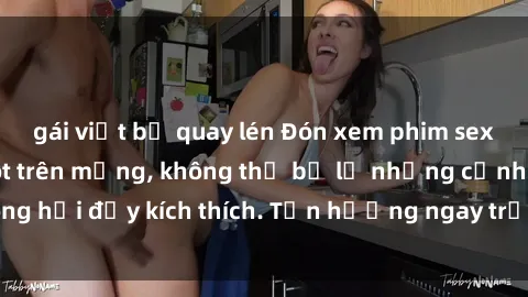 gái việt bị quay lén Đón xem phim sex mới nhất đang hot trên mạng, không thể bỏ lỡ những cảnh nóng hổi đầy kích thích. Tận hưởng ngay trước khi bị xoá chóng mặt!