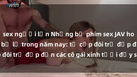 sex người lớn Những bộ phim sex JAV hot nhất không thể bỏ lỡ trong năm nay: từ cặp đôi trẻ đẹp đến các cô gái xinh tươi đầy sức hút.