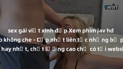 sex gái việt xinh đẹp Xem phim jav hd miễn phí đỉnh cao không che - Cập nhật liên tục những bộ phim sex hay nhất, chất lượng cao chỉ có tại website chuyên nghiệp hàng đầu.
