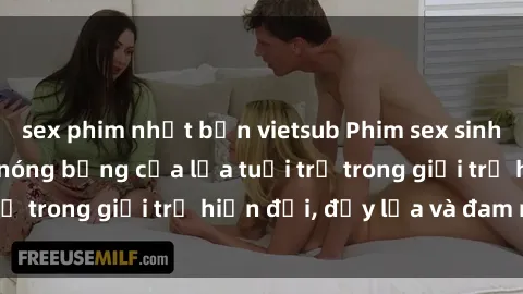 sex phim nhật bản vietsub Phim sex sinh viên: Câu chuyện nóng bỏng của lứa tuổi trẻ trong giới trẻ hiện đại, đầy lửa và đam mê