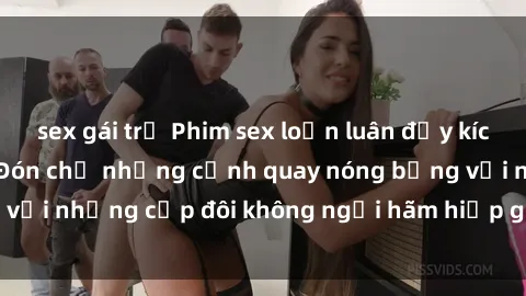 sex gái trẻ Phim sex loạn luân đầy kích thích không che - Đón chờ những cảnh quay nóng bỏng với những cặp đôi không ngại hãm hiếp gia đình trong lòng