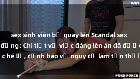 sex sinh viên bị quay lén Scandal sex cô cháu gây chấn động: Chi tiết vụ việc đáng lên án đã được hé lộ, cảnh báo về nguy cơ làm tổn thương tâm hồn trẻ em.