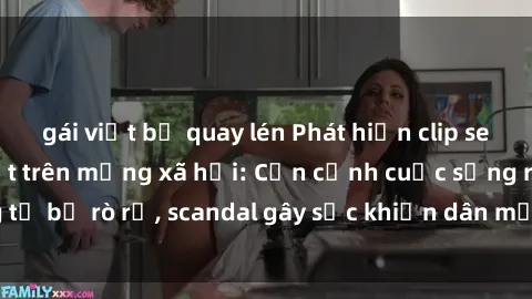gái việt bị quay lén Phát hiện clip sex quay lén hot nhất trên mạng xã hội: Cận cảnh cuộc sống riêng tư bị rò rỉ, scandal gây sốc khiến dân mạng không khỏi bàng hoàng