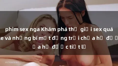 phim sex nga Khám phá thế giới sex quán karaoke và những bí mật động trời chưa hề được tiết lộ
