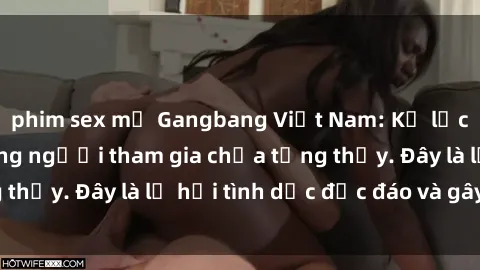 phim sex mỹ Gangbang Việt Nam: Kỷ lục mới với số lượng người tham gia chưa từng thấy. Đây là lễ hội tình dục độc đáo và gây sốc.