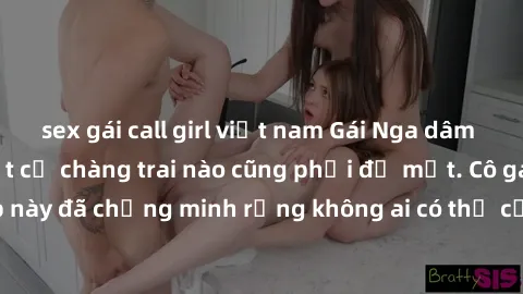 sex gái call girl việt nam Gái Nga dâm đãng khiến tim bất cứ chàng trai nào cũng phải đỏ mặt. Cô gái xinh đẹp này đã chứng minh rằng không ai có thể cưỡng lại khi cô làm tình đắm say.