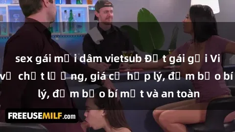 sex gái mại dâm vietsub Đặt gái gọi Việt Nam: Dịch vụ chất lượng, giá cả hợp lý, đảm bảo bí mật và an toàn