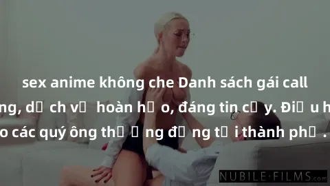 sex anime không che Danh sách gái call girl vip chất lượng, dịch vụ hoàn hảo, đáng tin cậy. Điều hấp dẫn cho các quý ông thượng đẳng tại thành phố. Hãy nhấc máy và đặt lịch ngay!