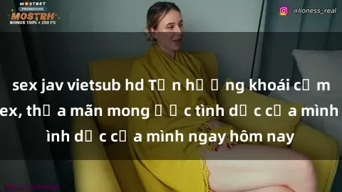 sex jav vietsub hd Tận hưởng khoái cảm với gái xinh sex, thỏa mãn mong ước tình dục của mình ngay hôm nay