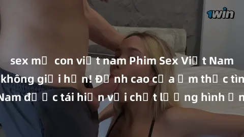 sex mẹ con việt nam Phim Sex Việt Nam HD - Xem ngay và không giới hạn! Đỉnh cao của ẩm thực tình dục Việt Nam được tái hiện với chất lượng hình ảnh sắc nét. Hãy thưởng thức ngay!
