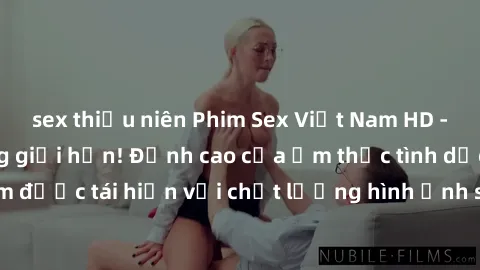 sex thiếu niên Phim Sex Việt Nam HD - Xem ngay và không giới hạn! Đỉnh cao của ẩm thực tình dục Việt Nam được tái hiện với chất lượng hình ảnh sắc nét. Hãy thưởng thức ngay!