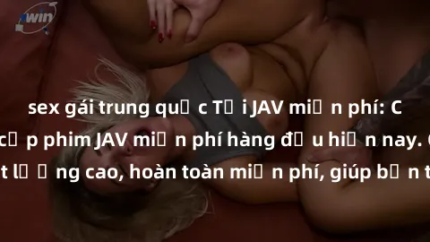 sex gái trung quốc Tải JAV miễn phí: Các trang web cung cấp phim JAV miễn phí hàng đầu hiện nay. Các tác phẩm chất lượng cao, hoàn toàn miễn phí, giúp bạn thỏa mãn niềm đam mê mà không tốn kém.