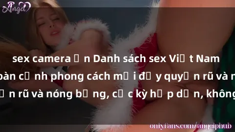 sex camera ẩn Danh sách sex Việt Nam không che - Ảnh toàn cảnh phong cách mới đầy quyến rũ và nóng bỏng, cực kỳ hấp dẫn, không thể bỏ qua!