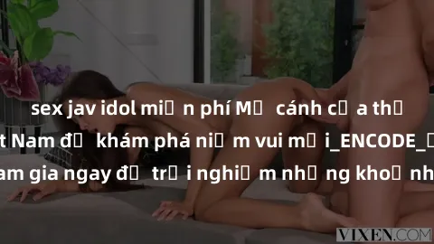 sex jav idol miễn phí Mở cánh cửa thế giới sex MILF Việt Nam để khám phá niềm vui mới_ENCODE_. Hãy tham gia ngay để trải nghiệm những khoảnh khắc đầy kích thích và đam mê.
