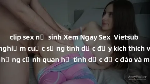 clip sex nữ sinh Xem Ngay Sex  Vietsub Full HD - Cùng trải nghiệm cuộc sống tình dục đầy kích thích với những cảnh quan hệ tình dục độc đáo và mãnh liệt trong bộ phim này!